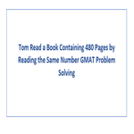 Tom Read a Book Containing 480 Pages by Reading the Same Number GMAT Problem Solving